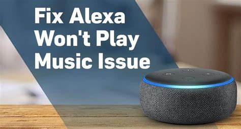 Why Won't My Alexa Play Music: A Comprehensive Analysis